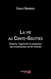 Charles Benarroch - La vie au Conte-Gouttes - Dessins, fragments et analectes, les miscellanées de M. Charles.