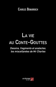 Charles Benarroch - La vie au Conte-Gouttes - Dessins, fragments et analectes, les miscellanées de M. Charles.