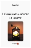 Daniel Bot - Les machines à moudre la lumière.