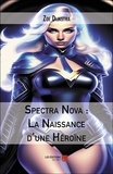 Zoe Dijkstra - Spectra Nova : La Naissance d'une Héroïne.