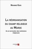 Mohammed Raoidi - La réorganisation du champ religieux au Maroc - Ou la revivication des institutions religieuses.