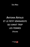Serge Minoc - Antonin Artaud et le petit séminariste qui aimait trop les femmes - Chiures.