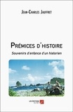 Jean-Charles Jauffret - Prémices d'histoire - Souvenirs d’enfance d’un historien.