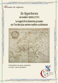 Sylvie Peyrefiche - De Hyperboreis, de Gottlieb S. Bayer (1737) - Le regard d'un historien prussien sur l'un des plus anciens mythes occidentaux.