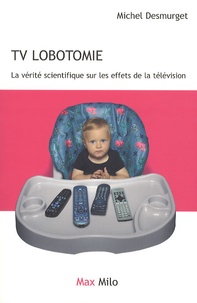 Michel Desmurget - TV lobotomie - La vérité scientifique sur les effets de la télévision.