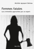 Michèle Agrapart-Delmas - Femmes fatales - Les criminelles approchées par un expert.
