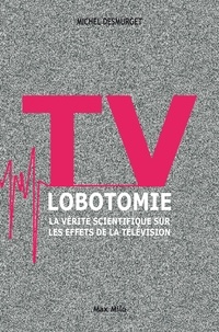 Michel Desmurget - TV lobotomie - La vérité scientifique sur les effets de la télévision.