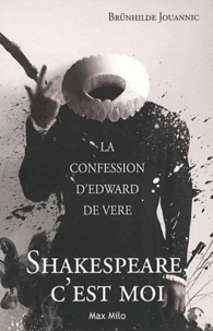 Brunhilde Jouannic - Shakespeare, c'est moi - La confession d'Edward de Vere.
