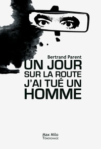 Bertrand Parent - Un jour, sur la route, j'ai tué un homme.