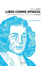 Denis Collin - Libre comme Spinoza - Une introduction à la lecture de l'Ethique.