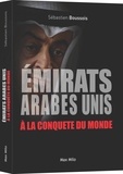 Sébastien Boussois - Les Emirats Arabes Unis à la conquête du monde.