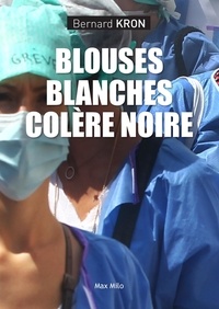 Bernard Kron - Blouses blanches, colère noire.