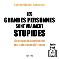 Daniel Rousseau - "Les grandes personnes sont vraiment stupides" - Ce que nous aprennent les enfants en détresse.