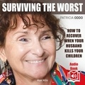 Patricia Oddo et  Synthesized voice - Surviving the Worst - How to Recover When Your Husband Kills Your Children.