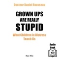 Daniel Rousseau et Alan Cook - Grown Ups are Really Stupid - What Children in Distress Teach Us.