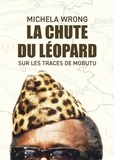 Michela Wrong - La chute du léopard - Sur les traces de Mobutu.