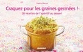 Sophie Menut - Craquez pour les graines germées ! - 30 recettes de l'apéritif au dessert.