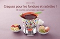 Catherine Méry - Craquez pour les fondues et raclettes ! - 30 recettes conviviales à partager.