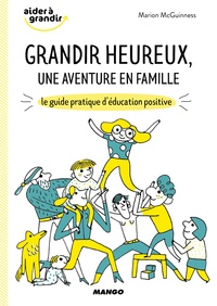 Marion McGuinness - Grandir heureux, une aventure en famille - Le guide pratique d'éducation positive.