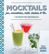  Collectif - Mocktails - Jus, smoothies, milkshakes and Co, 100 recettes inratables.