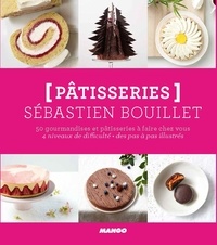 Sébastien Bouillet - Pâtisseries - 50 gourmandises et pâtisseries à faire chez vous. 4 niveaux de difficulté, des pas à pas illlustrés.