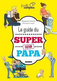 Benjamin Perrier - Le guide du super futur papa.