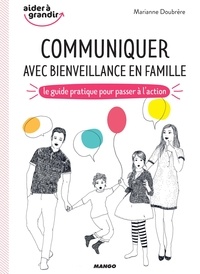 Marianne Doubrère et Alice Dufay - Communiquer avec bienveillance en famille - Le guide pratique pour passer à l’action.