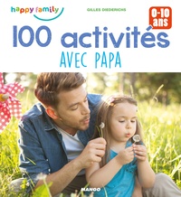 Gilles Diederichs - 100 activités avec papa pour favoriser les moments complices - 0-10 ans.