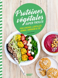 Amélie Roman - Protéines végétales super faciles - Pois cgiches, lentilles, quinoa, sarrasin & cie.