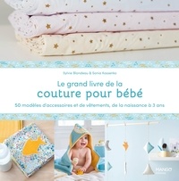Sylvie Blondeau et Sonia Kossenko - Le grand livre de la couture pour bébé - 50 modèles d'accessoires et de vêtements de la naissance à 3 ans.