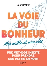 Serge Peffer - La voie du bonheur - Mes mille et une vies - Une méthode inédite pour prendre son destin en main.