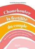 Aurélie Raës - Chouchouter la fertilité du couple - Des méthodes naturelles pour vous accompagner dans l'aventure de la conception.