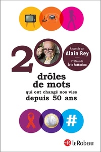 Alain Rey - 200 drôles de mots qui ont changé nos vies depuis 50 ans.