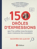Alain Rey - 150 drôles d'expressions que l'on utilise tous les jours sans jamais les connaître.