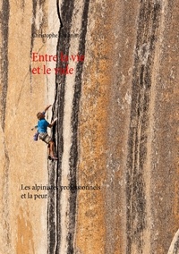Christophe Lachnitt - Entre la vie et le vide - Les alpinistes professionnels et la peur.