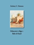 Zachary C. Xintaras - Delacroix à Alger : Bab el Oued.