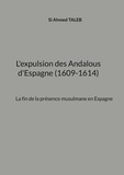 Si Ahmed Taleb - L'expulsion des Andalous d'Espagne (1609-1614) - La fin de la présence musulmane en Espagne.