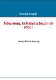 Maxence Trinquet - Aidez-nous, la France a besoin de vous ! - Lettre à Nicolas Sarkozy.