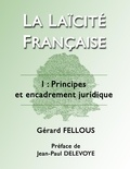 Gérard Fellous - La laïcité française - Tome 1, Principes et encadrement juridique.
