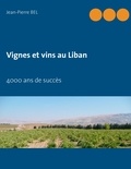 Jean-Pierre Bel - Vignes et vins au Liban - 4000 ans de succès.