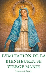 Thomas a Kempis - L'imitation de la bienheureuse Vierge Marie - Spiritualité et Guérison par la Prière en la mère de Dieu.