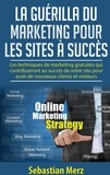Sébastien Merz - La guérilla du marketing pour les sites à succès - Les techniques de marketing gratuites qui contribueront au succès de votre site pour avoir de nouveaux clients et visiteurs.