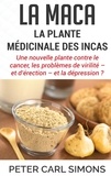 Peter Carl Simons - La maca - la plante médicinale des Incas - Une nouvelle plante contre le cancer, les problèmes de virilité - et d'érection - et la dépression ?.