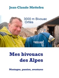 Jean-Claude Mettefeu - Mes bivouacs des Alpes - Montagne, passion, aventures.