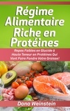 Dana Weinstein - Régime alimentaire riche en protéines - Repas faibles en glucide à haute teneur en protéines qui vont faire fondre votre graisse !.