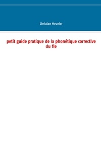 Christian Meunier - Petit guide pratique de la phonétique corrective du FLE.