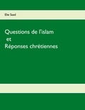 Elie Saad - Questions de l'islam et réponses chrétiennes.