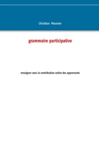 Christian Meunier - Grammaire participative - Enseigner avec la contribution active des apprenants.