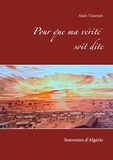 Alain Tisserant - Pour que ma vérité soit dite - Souvenirs d'Algérie.