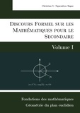 Christian Valéry Nguembou Tagne - Discours formel sur les mathématiques pour le secondaire - Volume 1, Fondations des mathématiques et Géométrie du plan euclidien.